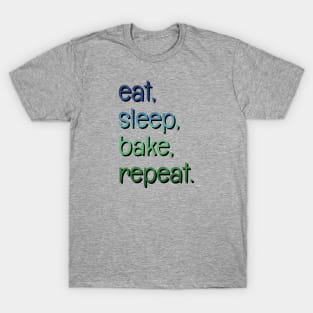 Eat, sleep, bake, repeat T-Shirt